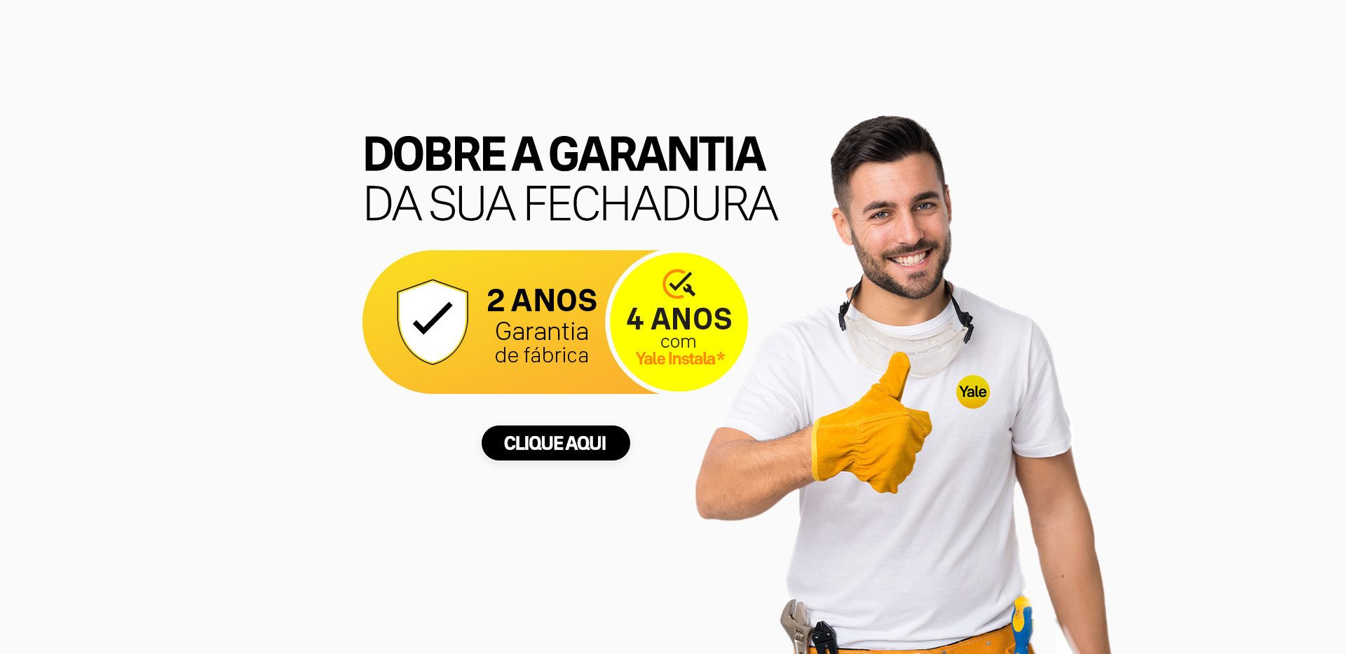  Dobre a garantia da sua fechadura - 2 anos garantia - 4 anos com yale Instala* - Clique aqui